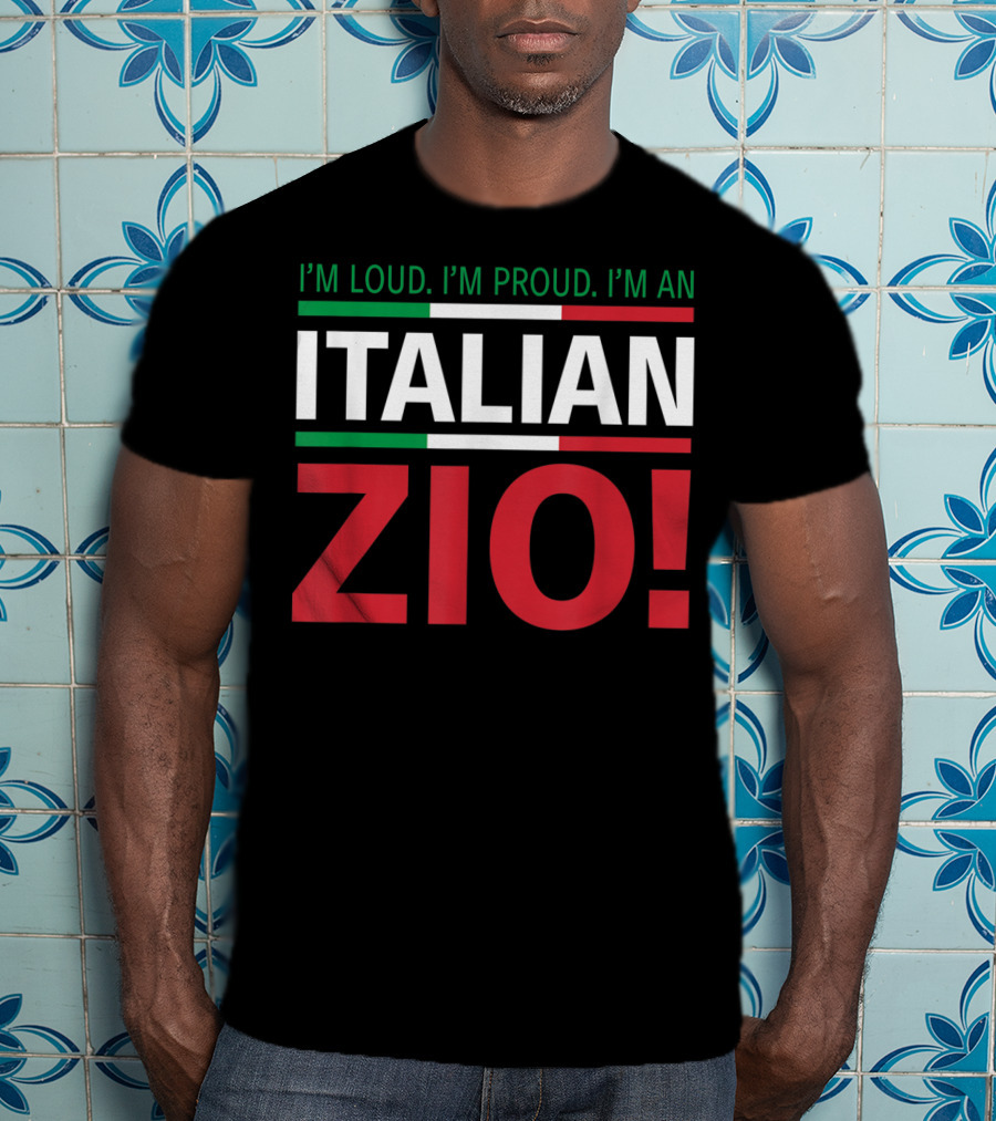 I'm Loud. I'm Proud. I'm An Italian Zio T-Shirt