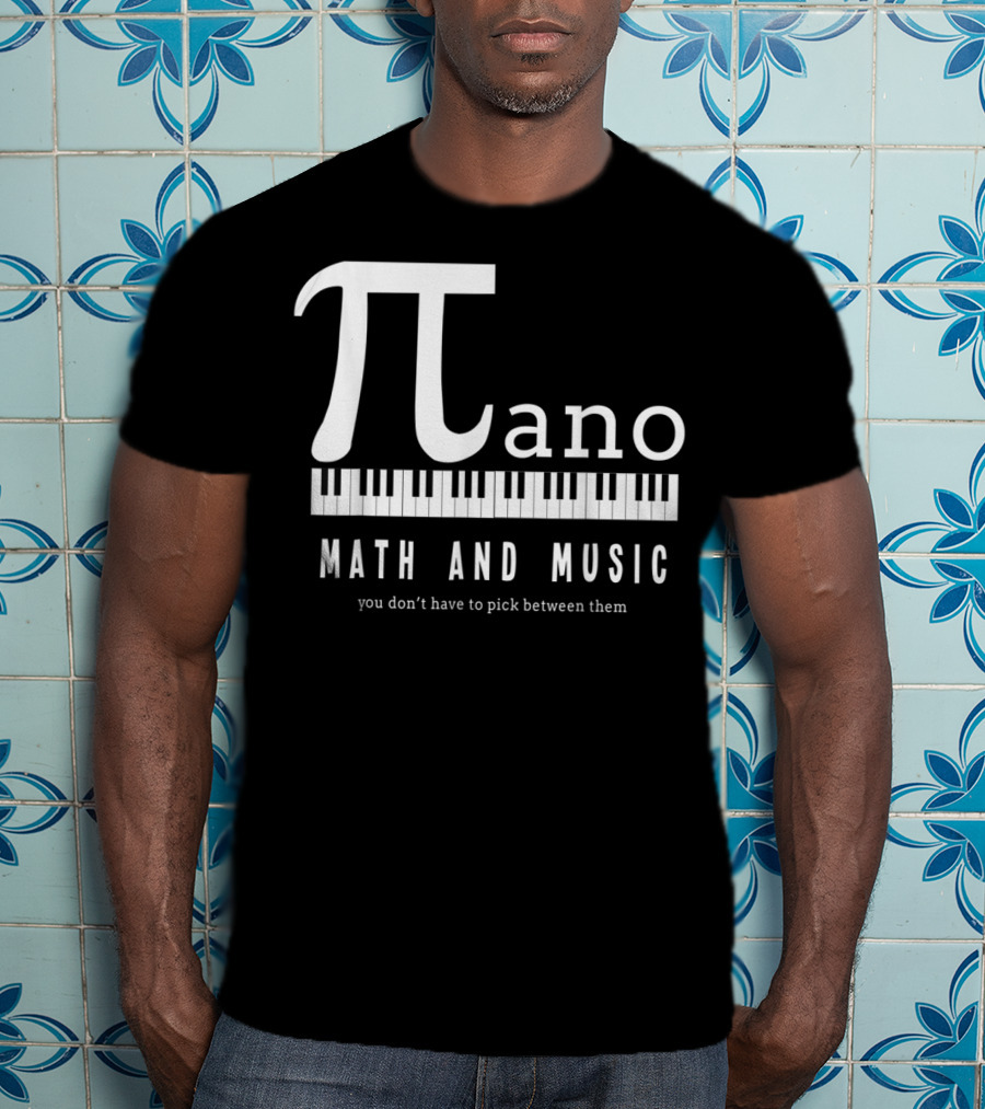 Pi Ano Math And Music You Don’t Have To Pick Between Them T-Shirt