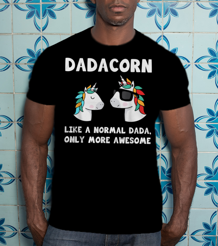Dadacorn Like A Normal Dada Only More Awesome Unicorn Dad Papa Father T-Shirt
