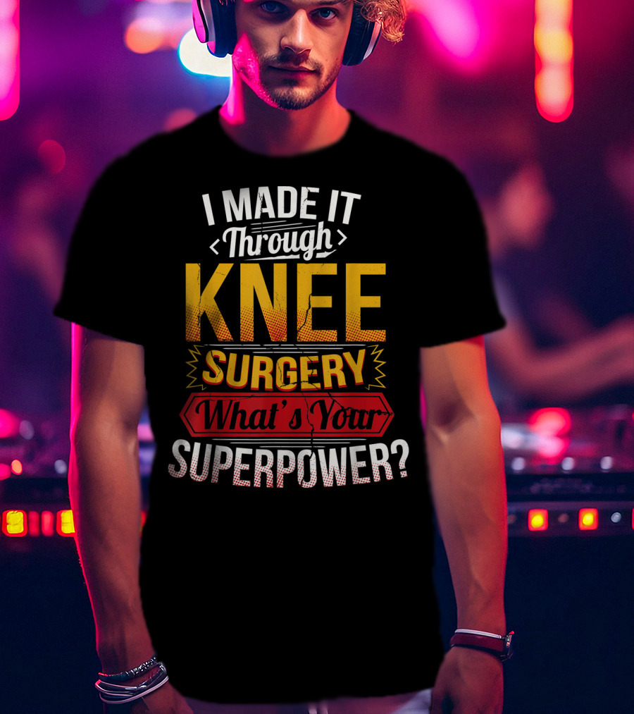 I Made It Through Knee Surgery What's Your Superpower? T-Shirt