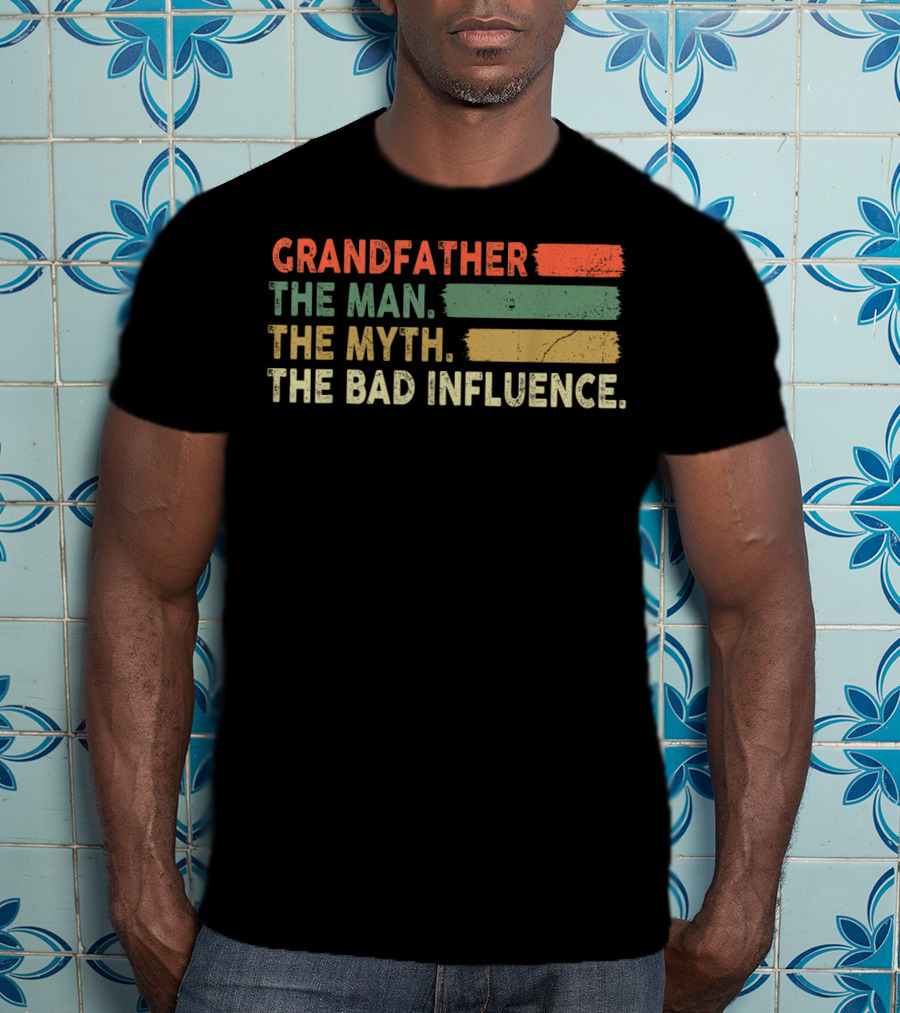 Grandfather The Man The Myth The Bad Influence T-Shirt