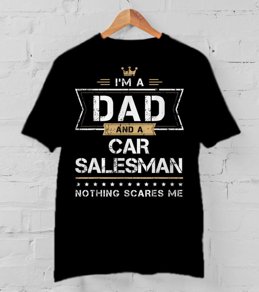 I'm A Dad And A Car Salesman Nothing Scares Me T-Shirt