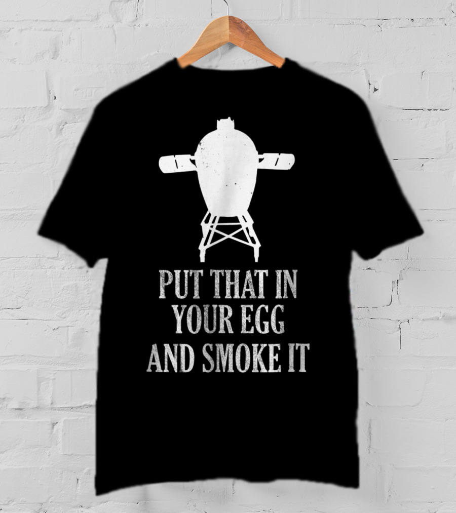 Put That In Your Egg And Smoke It Mens Funny BBQ Grilling Smoking Pitmaster T-Shirt