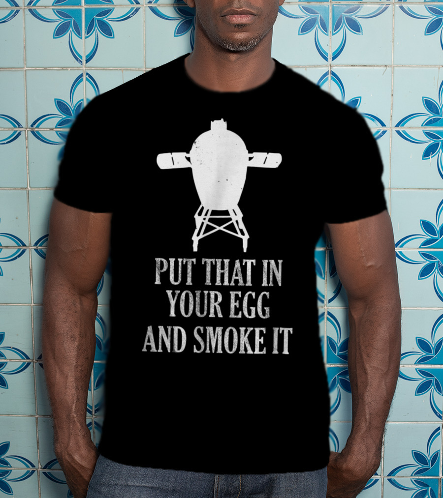 Put That In Your Egg And Smoke It Mens Funny BBQ Grilling Smoking Pitmaster T-Shirt