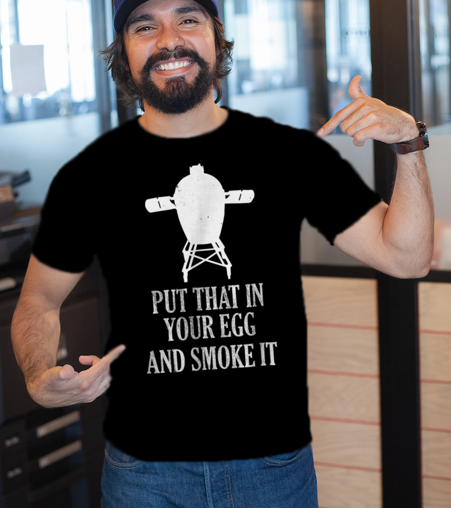 Put That In Your Egg And Smoke It Mens Funny BBQ Grilling Smoking Pitmaster T-Shirt