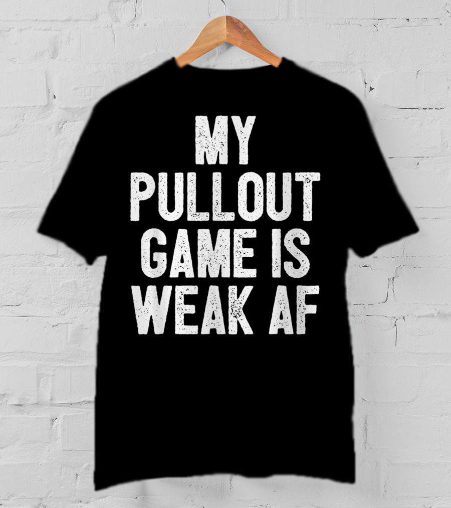 My Pullout Game Is Weak AF Funny Father's Day Mens T-Shirt