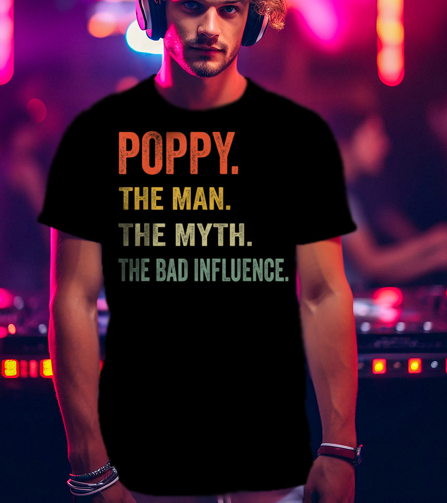 Poppy The Man The Myth The Bad Influence T-Shirt