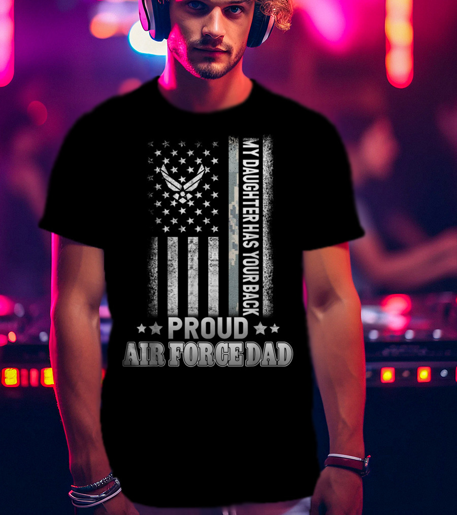 My Daughter Has Your Back Proud Air Force Dad T-Shirt