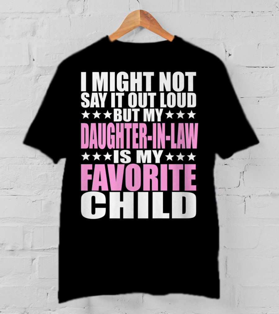 I Might Not Say It Out Loud But My Daughter-in-Law Is My Favorite Child T-Shirt