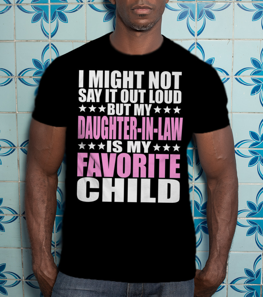 I Might Not Say It Out Loud But My Daughter-in-Law Is My Favorite Child T-Shirt