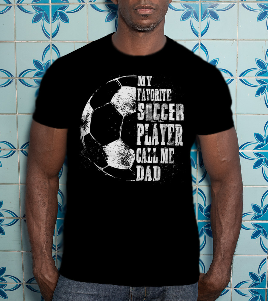 My Favorite Soccer Player Call Me Dad Soccer Ball T-Shirt