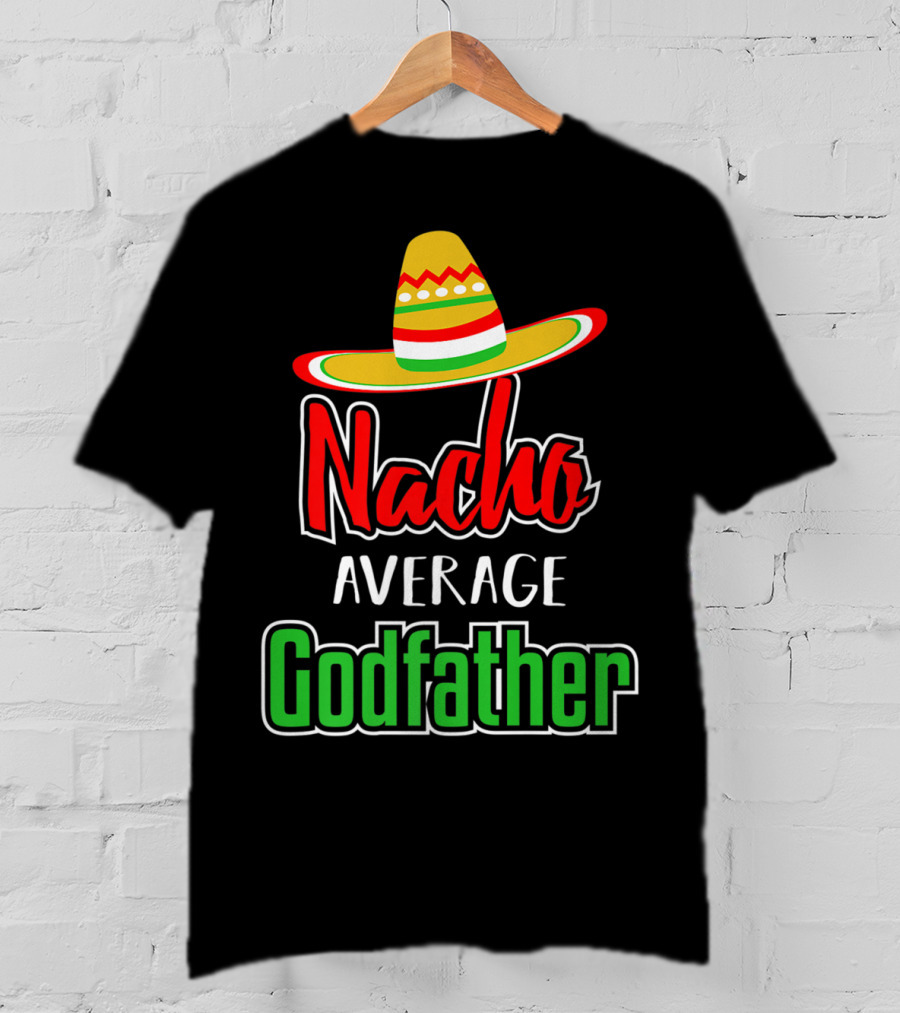Nacho Average Godfather Sombrero Fun Favorite Godparent T-Shirt