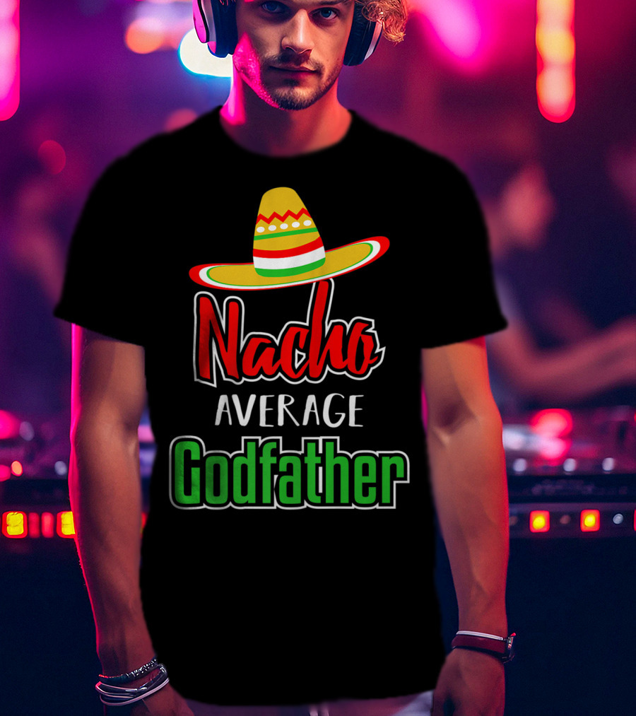 Nacho Average Godfather Sombrero Fun Favorite Godparent T-Shirt