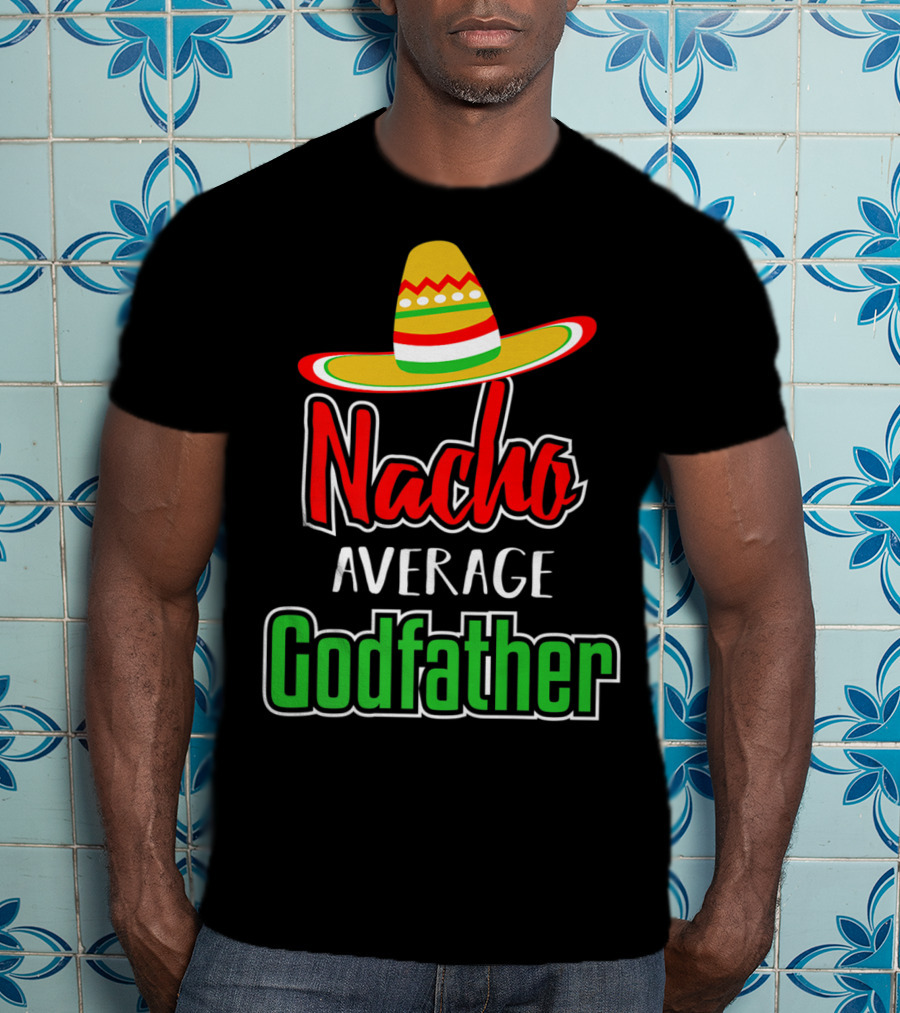 Nacho Average Godfather Sombrero Fun Favorite Godparent T-Shirt