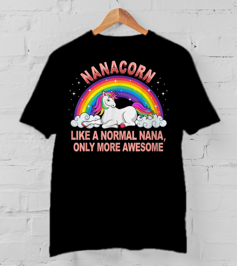 Nanacorn Like A Normal Nana Only More Awesome Rainbow Unicorn T-Shirt