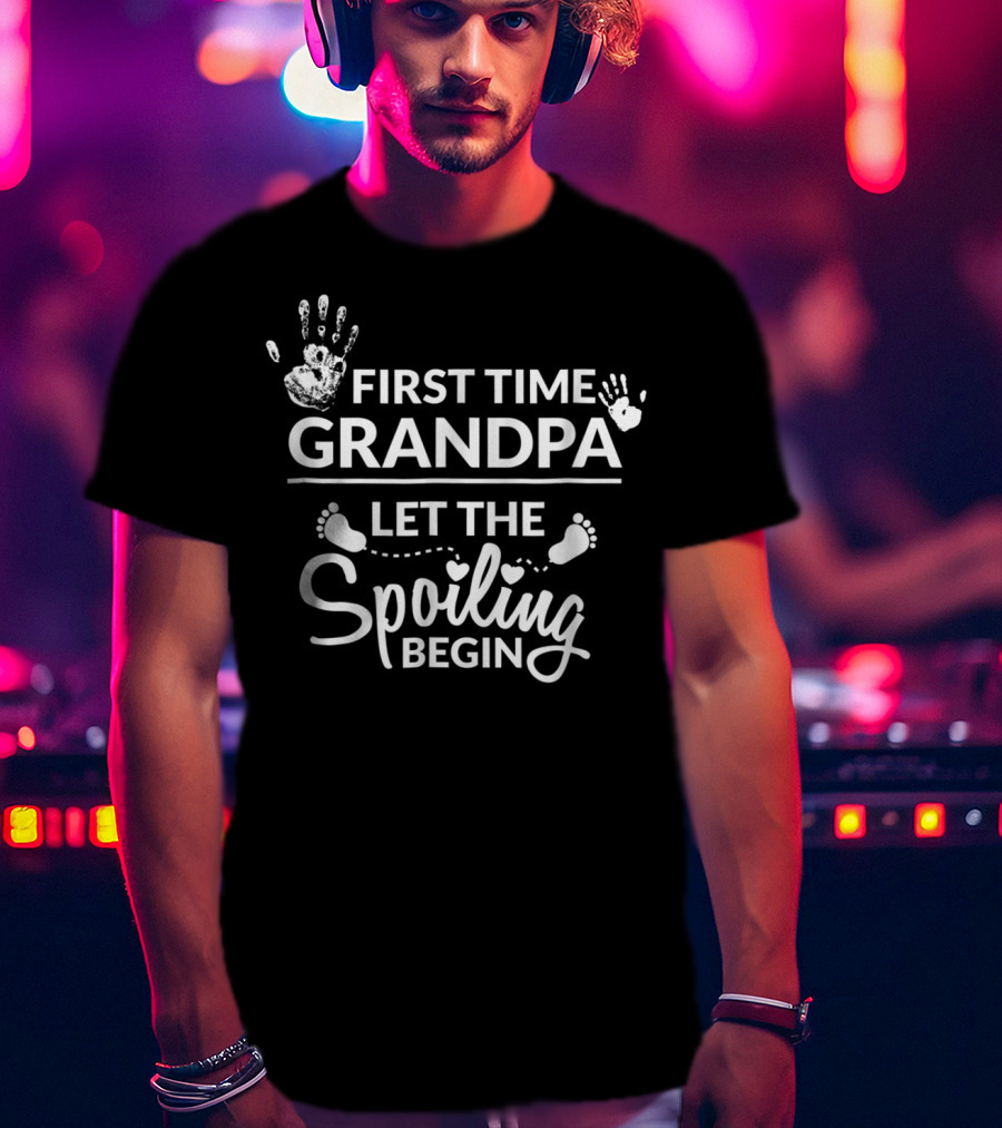 First Time Grandpa Let The Spoiling Begin With Handprints And Footprints T-Shirt
