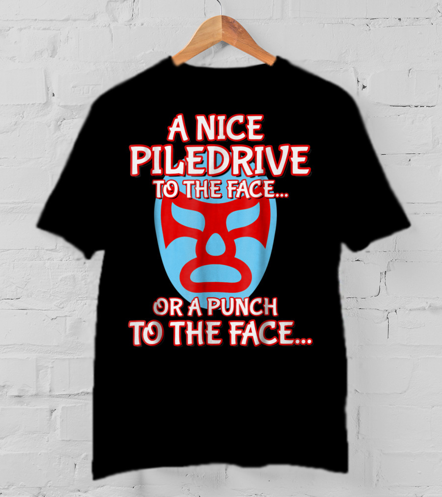 A Nice Piledrive To The Face Or A Punch To The Face Nacho Wrestling Mask T-Shirt