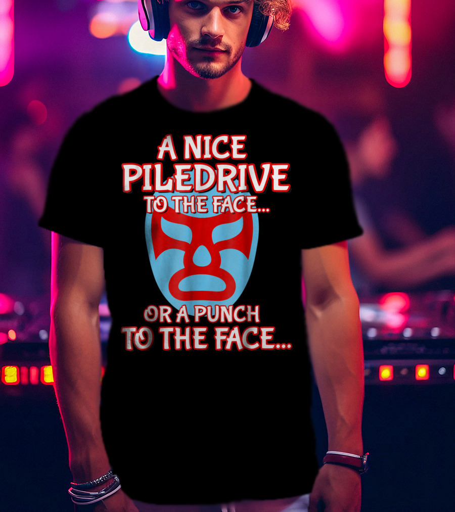 A Nice Piledrive To The Face Or A Punch To The Face Nacho Wrestling Mask T-Shirt
