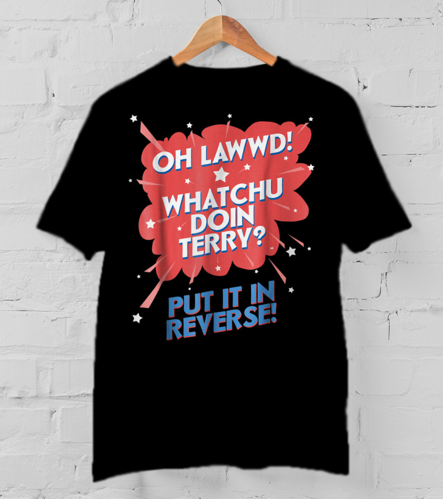 Oh Lawwd Whatchu Doin Terry Put It In Reverse Retro Pop Art Comic T-Shirt