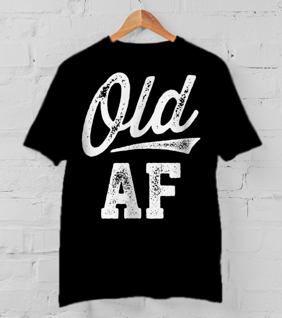 Old AF Funny Over The Hill Birthday T-Shirt
