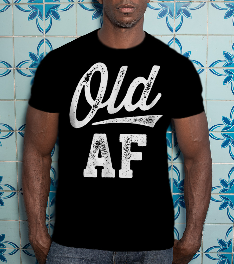 Old AF Funny Over The Hill Birthday T-Shirt