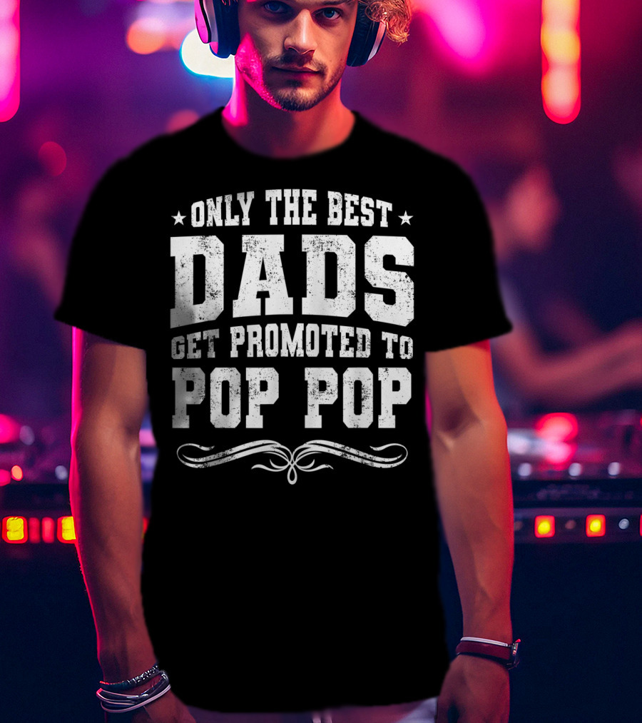 Only The Best Dads Get Promoted To Pop Pop Stars Distressed Font T-Shirt