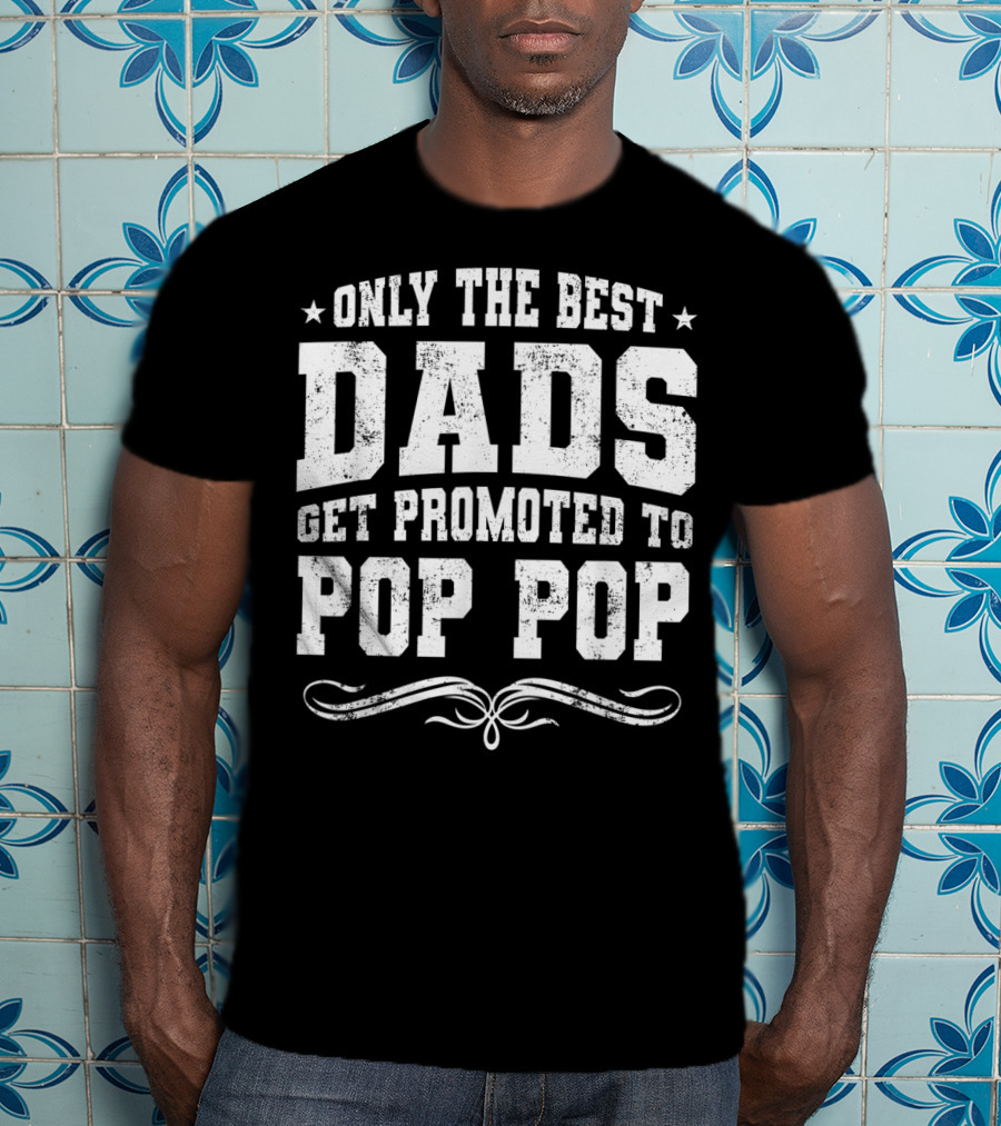 Only The Best Dads Get Promoted To Pop Pop Stars Distressed Font T-Shirt