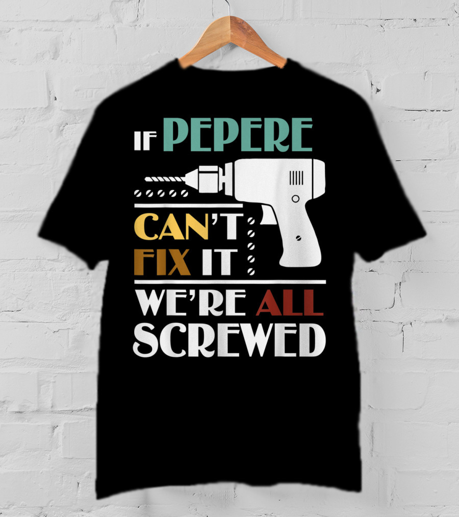 If Pepere Can't Fix It We're All Screwed T-Shirt