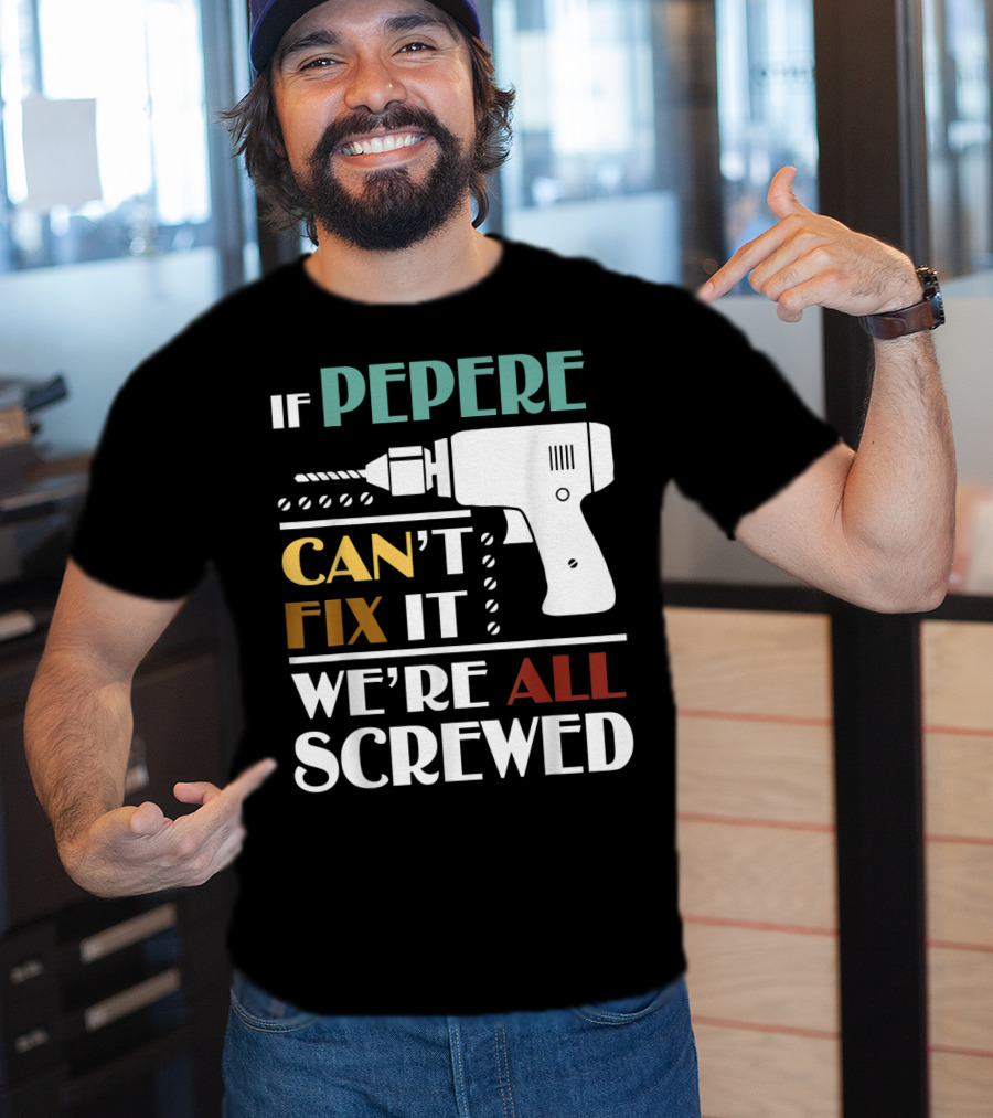 If Pepere Can't Fix It We're All Screwed T-Shirt