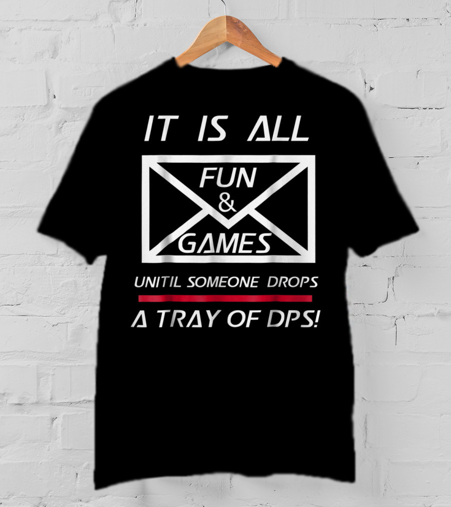 It Is All Fun And Games Until Someone Drops A Tray Of DPS T-Shirt