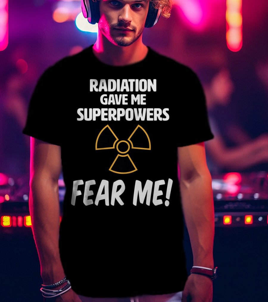 Radiation Gave Me Superpowers Fear Me Funny Cancer Patient T-Shirt
