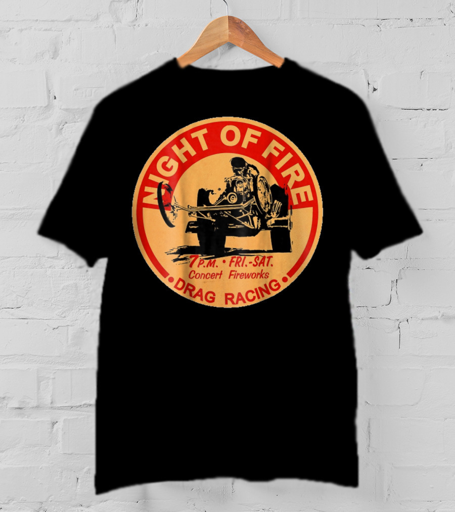 Night Of Fire Drag Racing 7 P.M. Fri.-Sat. Concert Fireworks T-Shirt