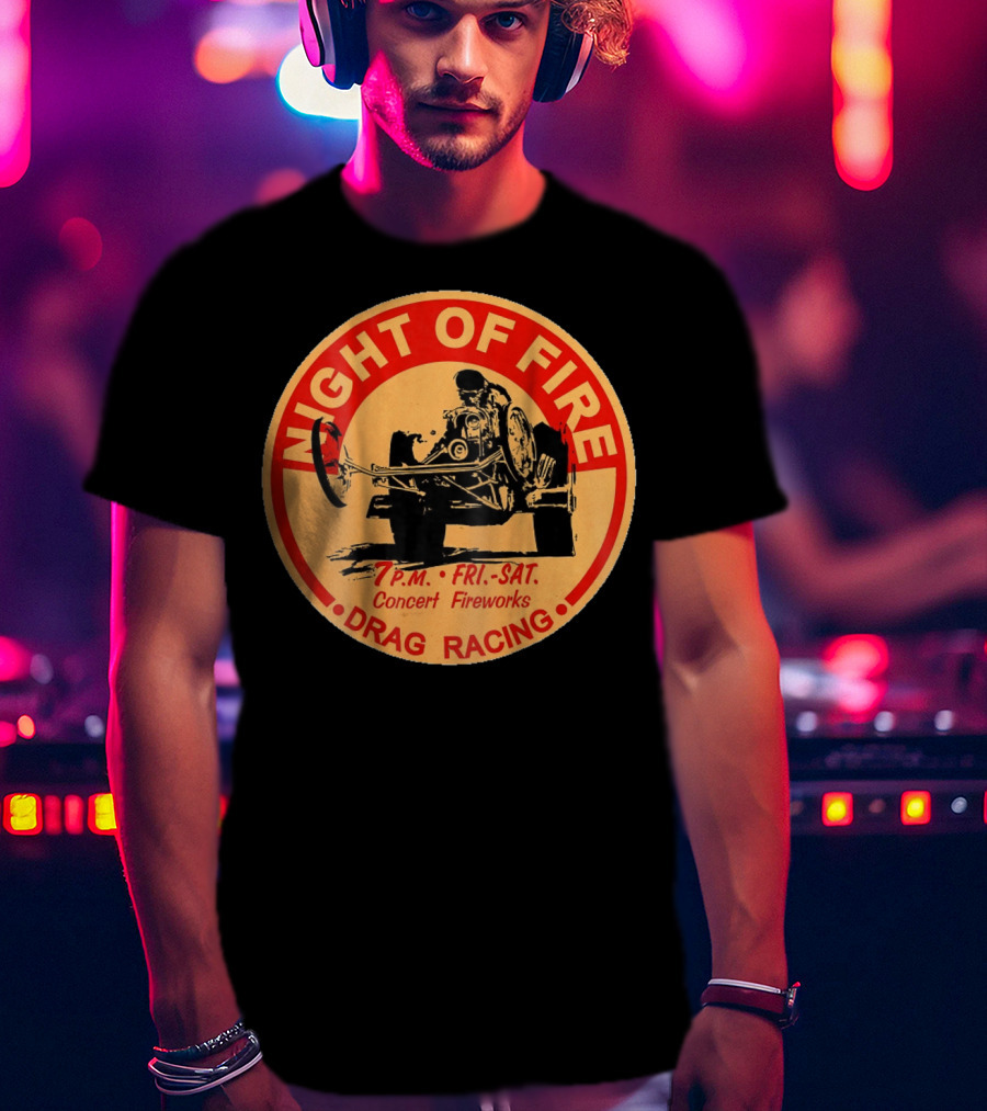 Night Of Fire Drag Racing 7 P.M. Fri.-Sat. Concert Fireworks T-Shirt