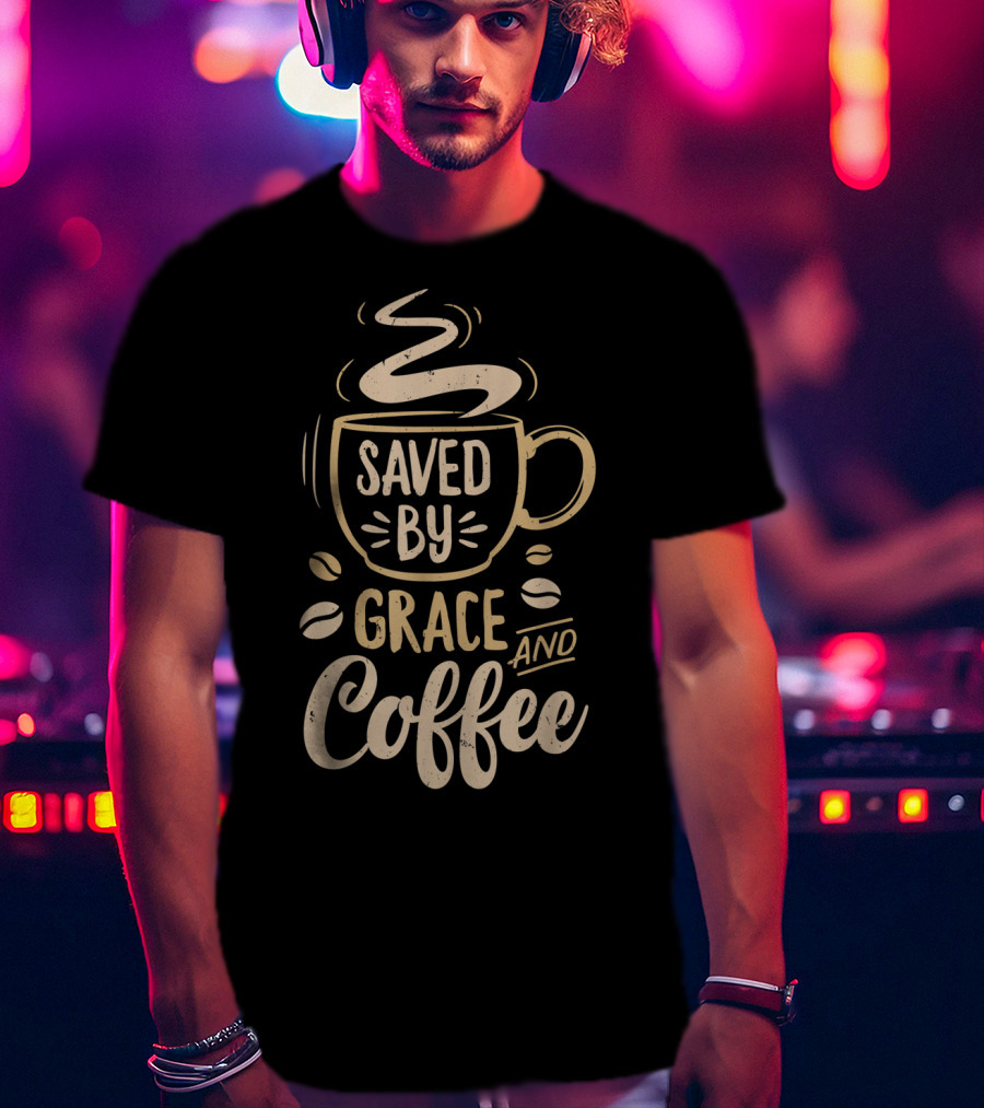 Saved By Grace And Coffee Christian Inspirational Mug T-Shirt