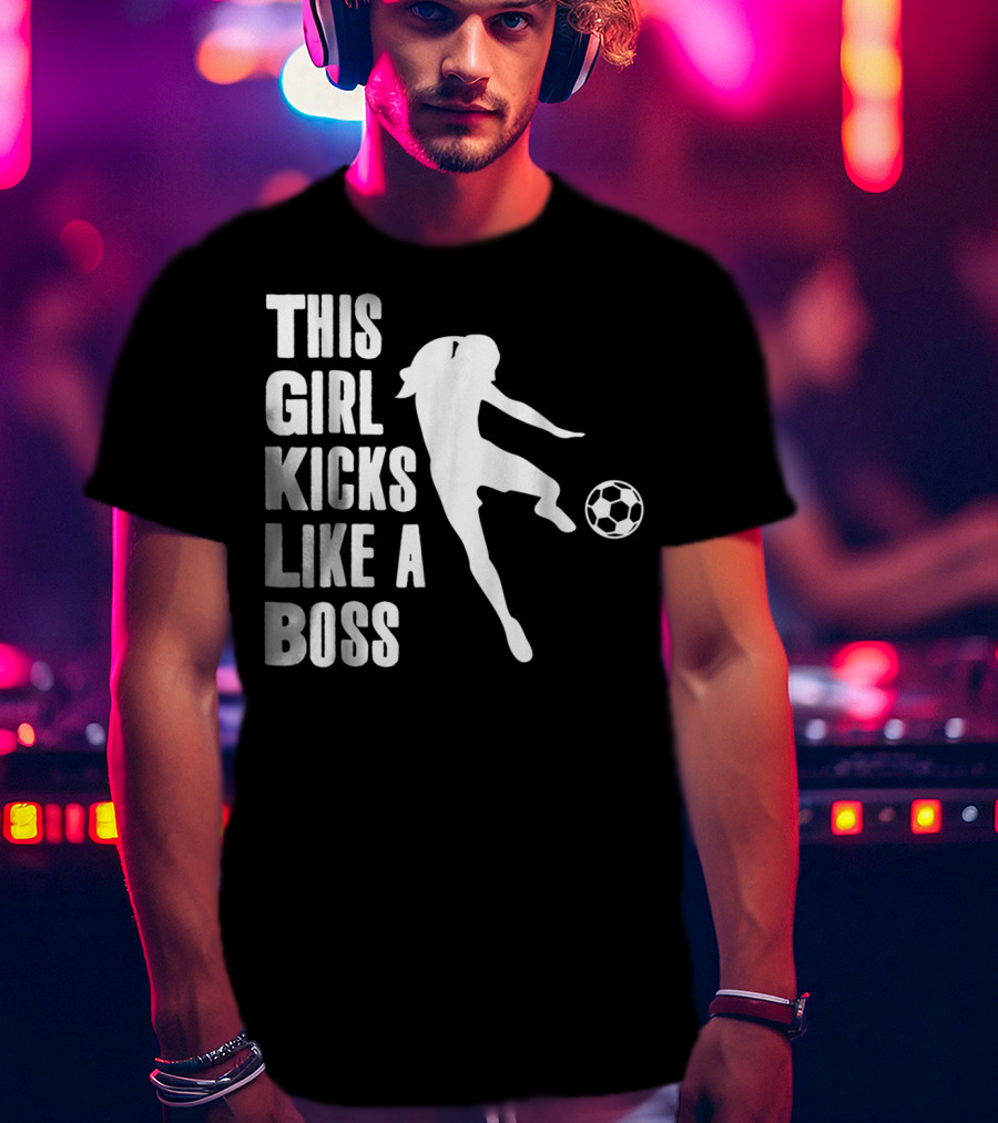 This Girl Kicks Like A Boss Soccer Player T-Shirt