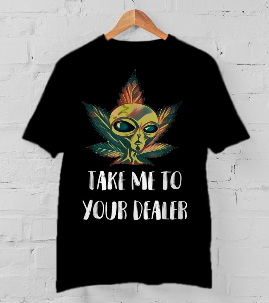 Take Me To Your Dealer Funny Alien UFO Weed Mari Cannabis Marijuana Leaf T-Shirt