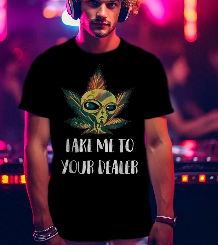 Take Me To Your Dealer Funny Alien UFO Weed Mari Cannabis Marijuana Leaf T-Shirt
