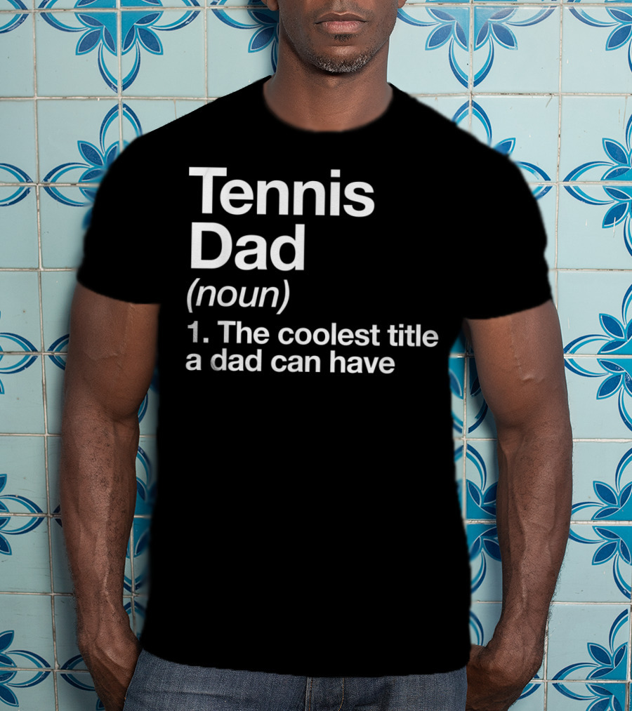Tennis Dad Noun The Coolest Title A Dad Can Have T-Shirt