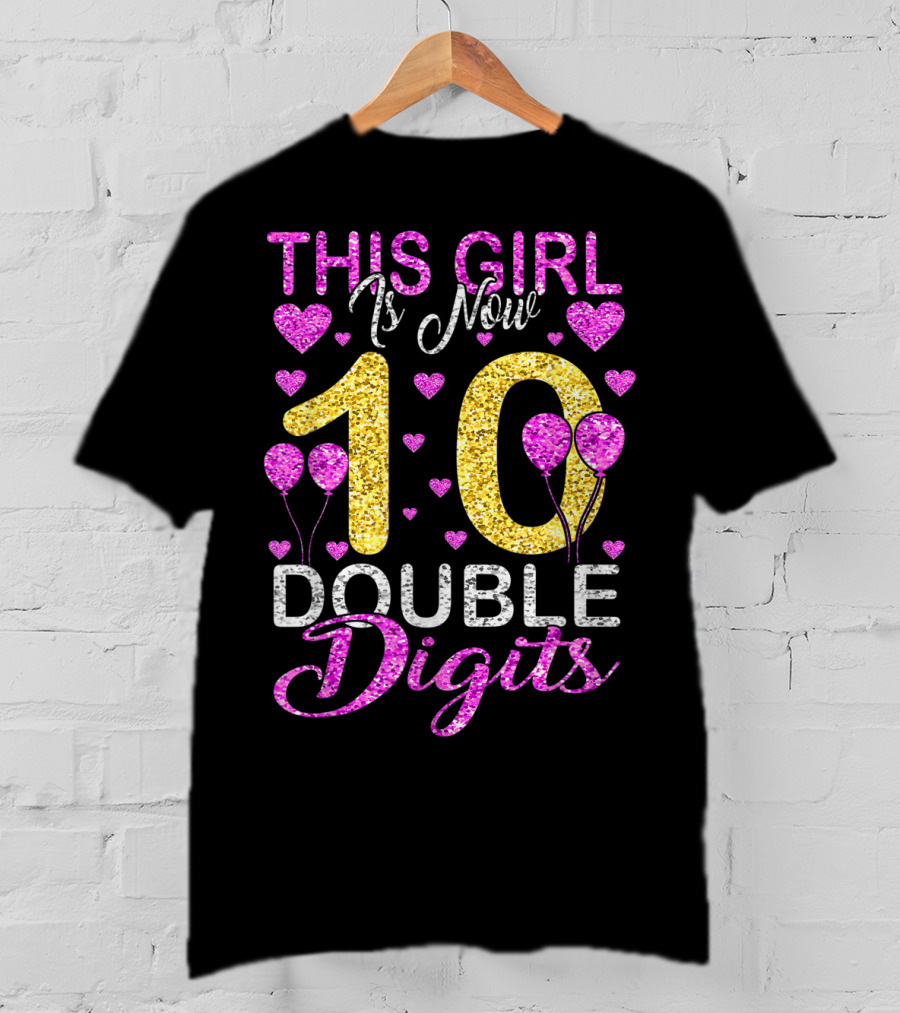 This Girl Is Now 10 Double Digits With Hearts And Balloons T-Shirt