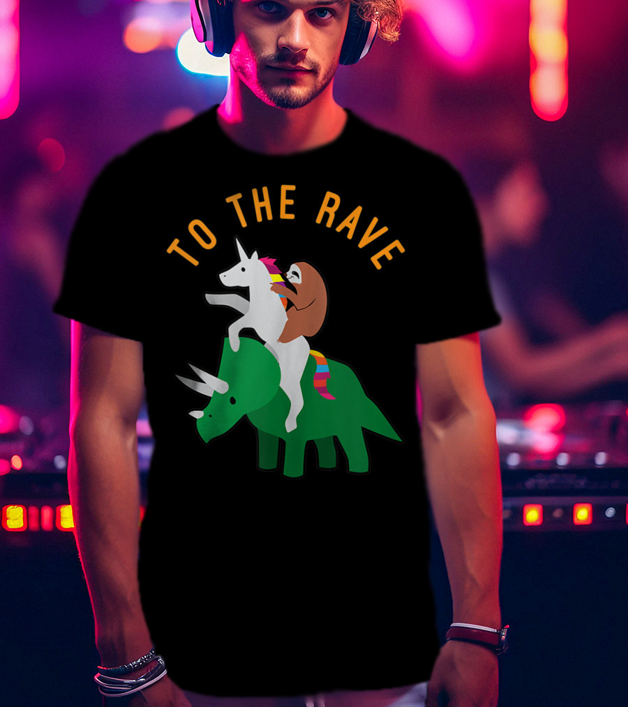To The Rave Unicorn Sloth Riding Dinosaur EDM Funny T-Shirt