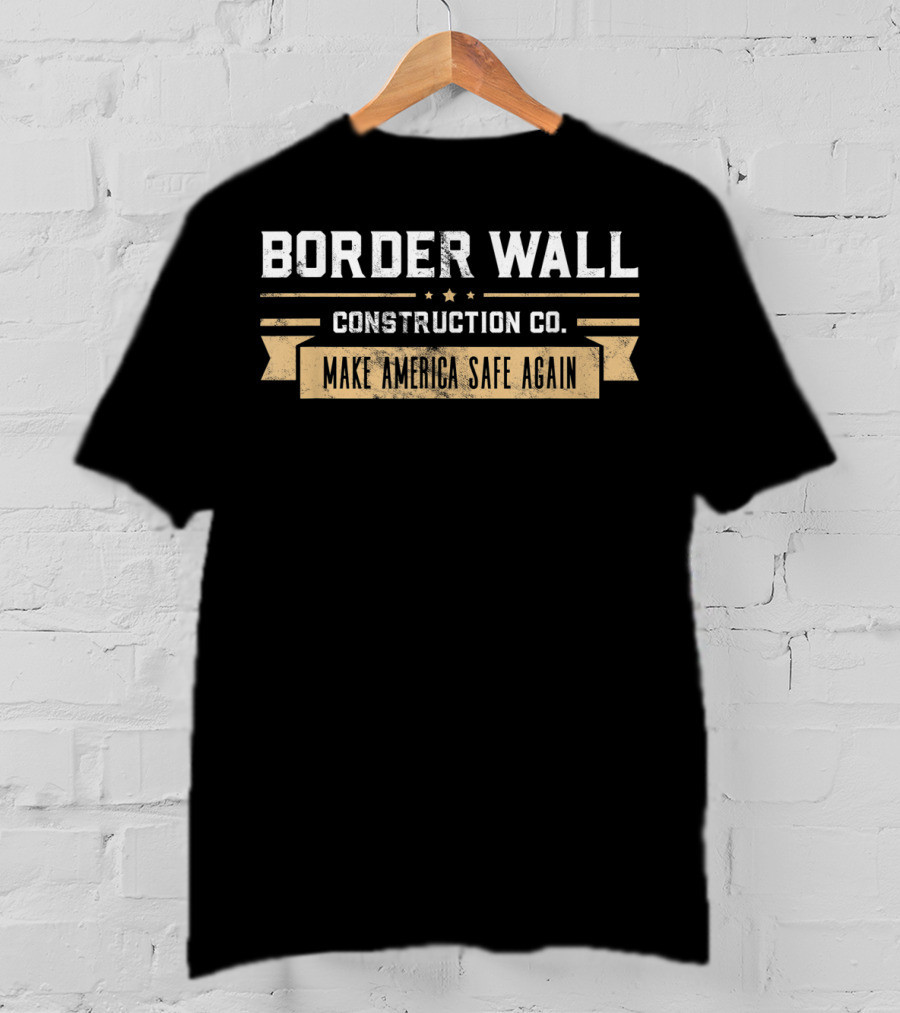 Border Wall Construction Co Make America Safe Again T-Shirt