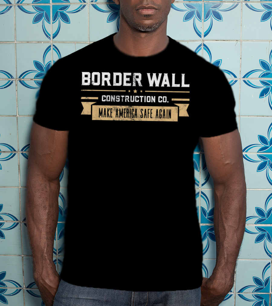 Border Wall Construction Co Make America Safe Again T-Shirt
