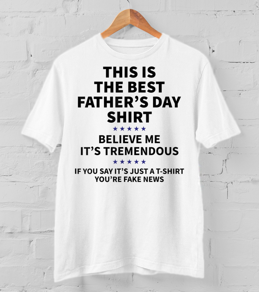 This Is The Best Father's Day Shirt Believe Me It's Tremendous You're Fake News T-Shirt