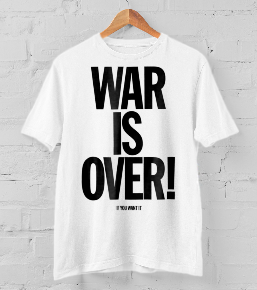 War Is Over If You Want It T-Shirt