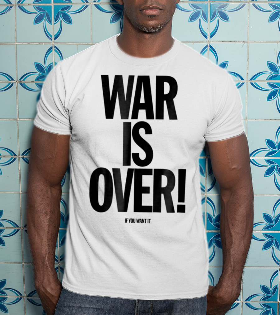 War Is Over If You Want It T-Shirt