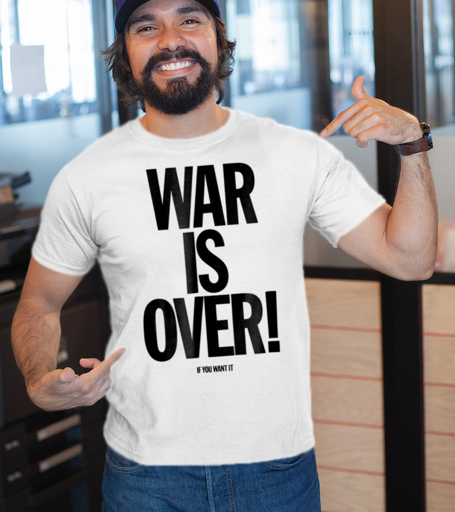 War Is Over If You Want It T-Shirt