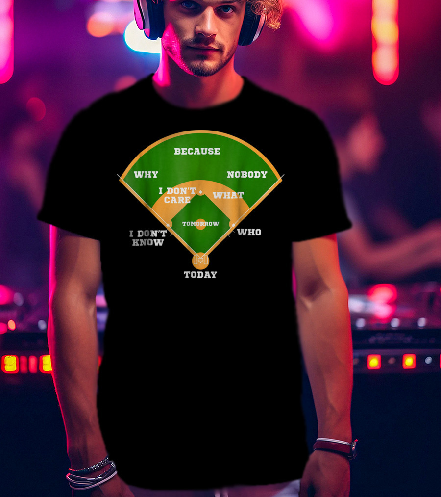 Because Nobody Why I Don't Care What I Don't Know Who Tomorrow Today T-Shirt