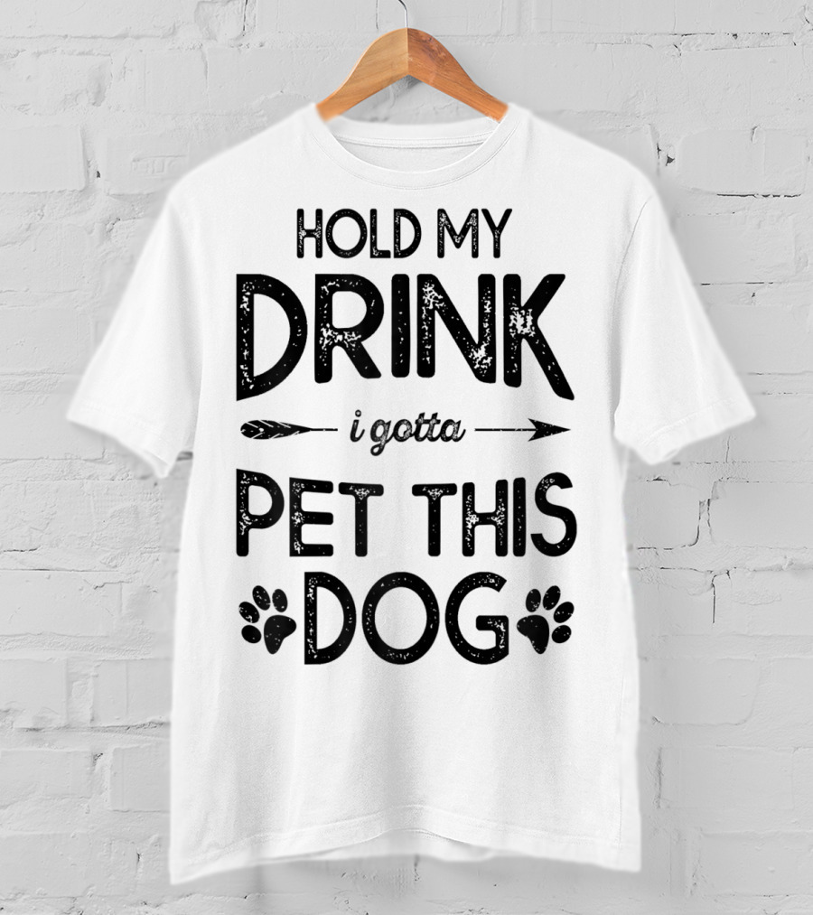 Hold My Drink I Gotta Pet This Dog T-Shirt