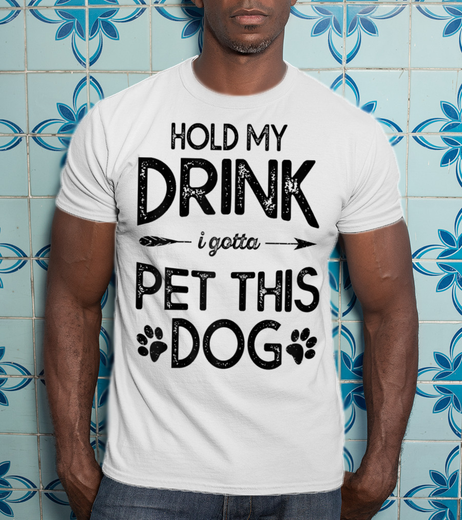 Hold My Drink I Gotta Pet This Dog T-Shirt