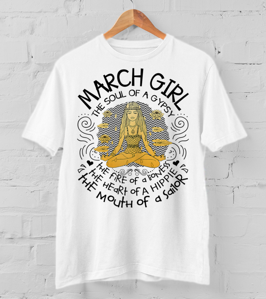 MARCH GIRL The Soul Of A Gypsy The Fire Of A Lioness The Heart Of A Hippie The Mouth Of A Sailor T-Shirt
